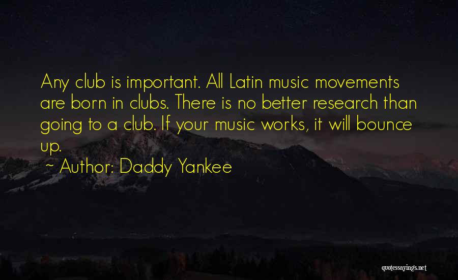 Daddy Yankee Quotes: Any Club Is Important. All Latin Music Movements Are Born In Clubs. There Is No Better Research Than Going To