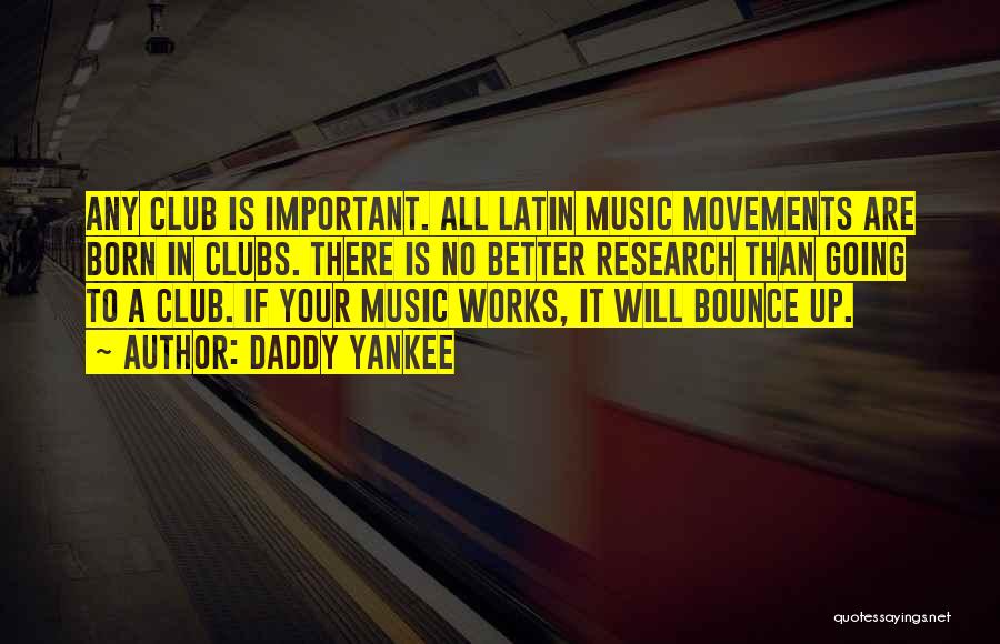 Daddy Yankee Quotes: Any Club Is Important. All Latin Music Movements Are Born In Clubs. There Is No Better Research Than Going To