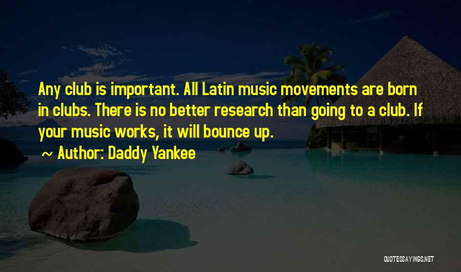 Daddy Yankee Quotes: Any Club Is Important. All Latin Music Movements Are Born In Clubs. There Is No Better Research Than Going To