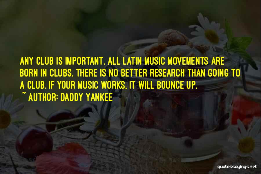 Daddy Yankee Quotes: Any Club Is Important. All Latin Music Movements Are Born In Clubs. There Is No Better Research Than Going To