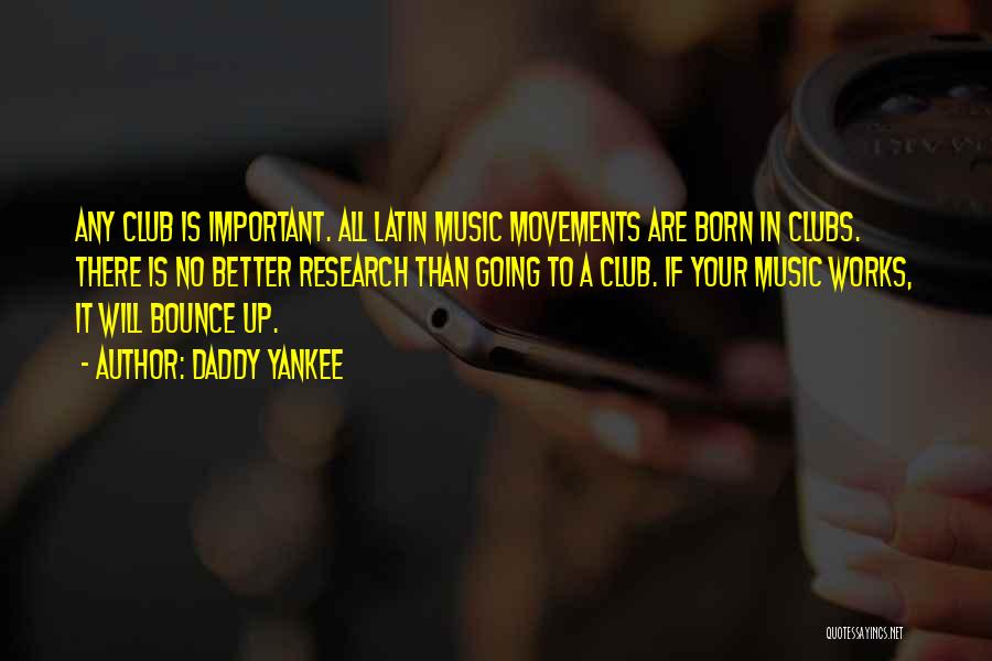 Daddy Yankee Quotes: Any Club Is Important. All Latin Music Movements Are Born In Clubs. There Is No Better Research Than Going To