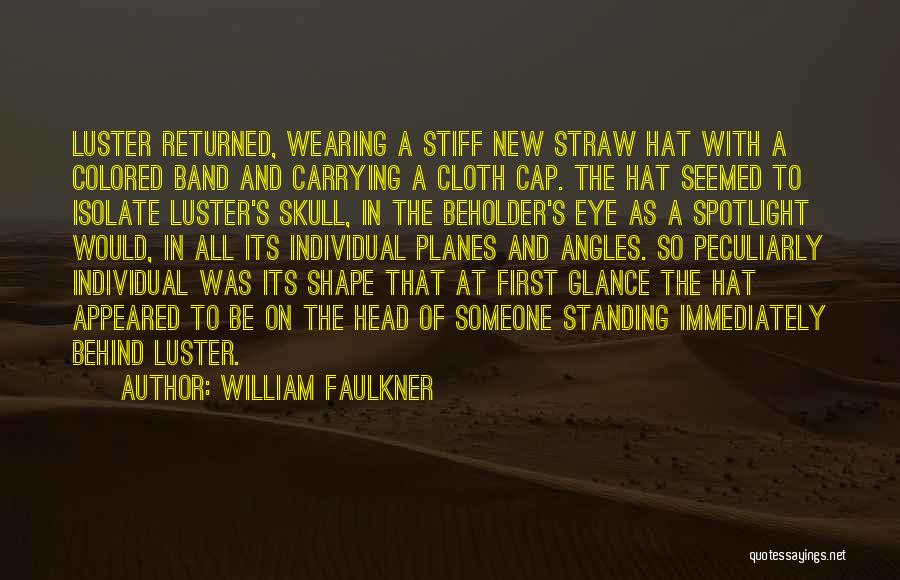 William Faulkner Quotes: Luster Returned, Wearing A Stiff New Straw Hat With A Colored Band And Carrying A Cloth Cap. The Hat Seemed