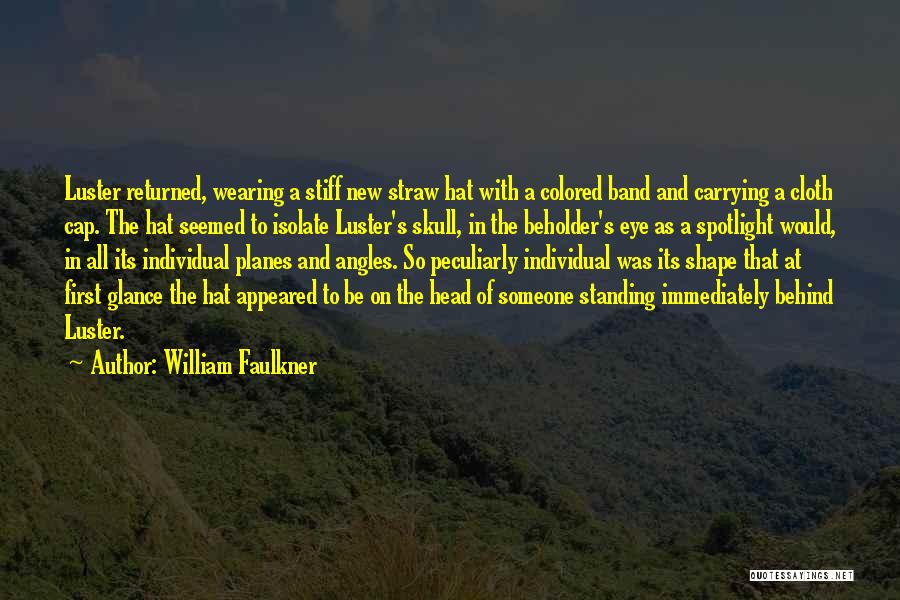 William Faulkner Quotes: Luster Returned, Wearing A Stiff New Straw Hat With A Colored Band And Carrying A Cloth Cap. The Hat Seemed