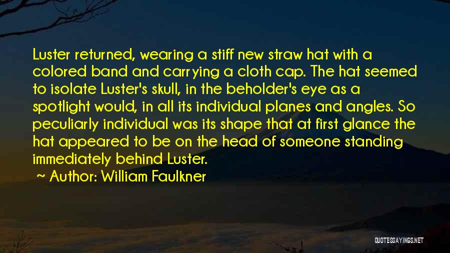 William Faulkner Quotes: Luster Returned, Wearing A Stiff New Straw Hat With A Colored Band And Carrying A Cloth Cap. The Hat Seemed