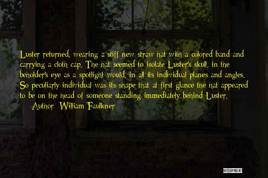 William Faulkner Quotes: Luster Returned, Wearing A Stiff New Straw Hat With A Colored Band And Carrying A Cloth Cap. The Hat Seemed