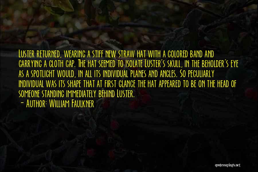 William Faulkner Quotes: Luster Returned, Wearing A Stiff New Straw Hat With A Colored Band And Carrying A Cloth Cap. The Hat Seemed