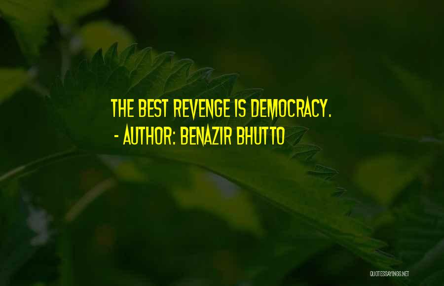 Benazir Bhutto Quotes: The Best Revenge Is Democracy.
