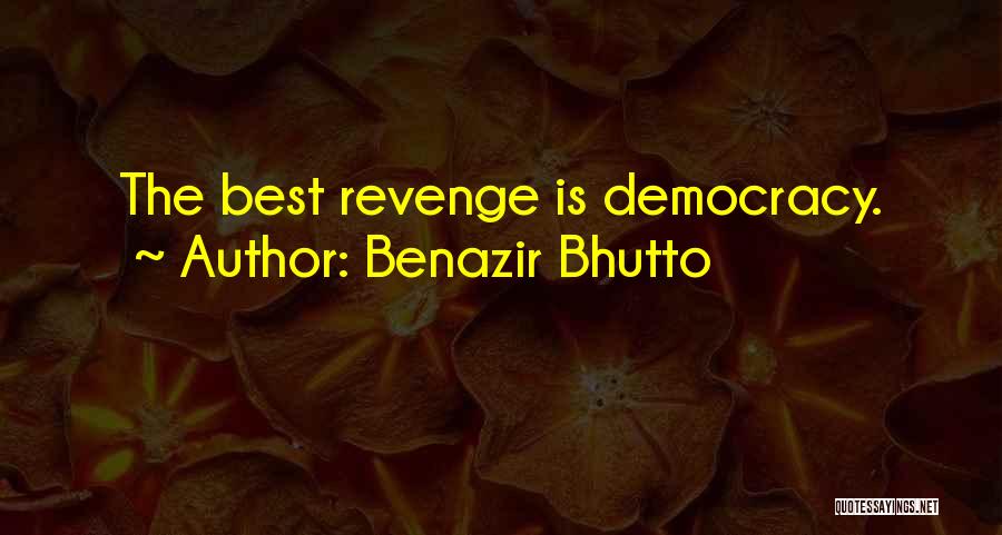Benazir Bhutto Quotes: The Best Revenge Is Democracy.