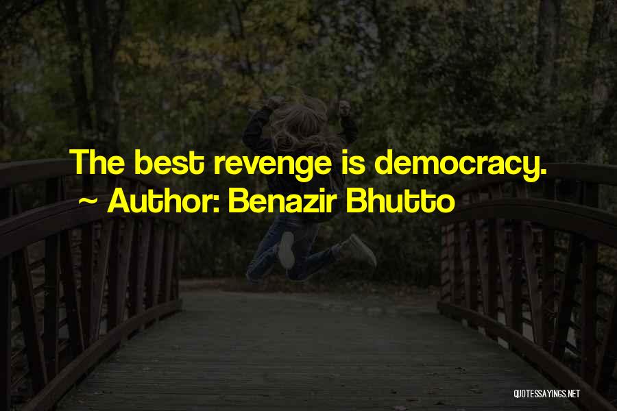 Benazir Bhutto Quotes: The Best Revenge Is Democracy.