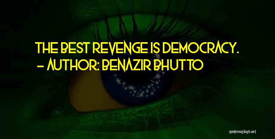 Benazir Bhutto Quotes: The Best Revenge Is Democracy.