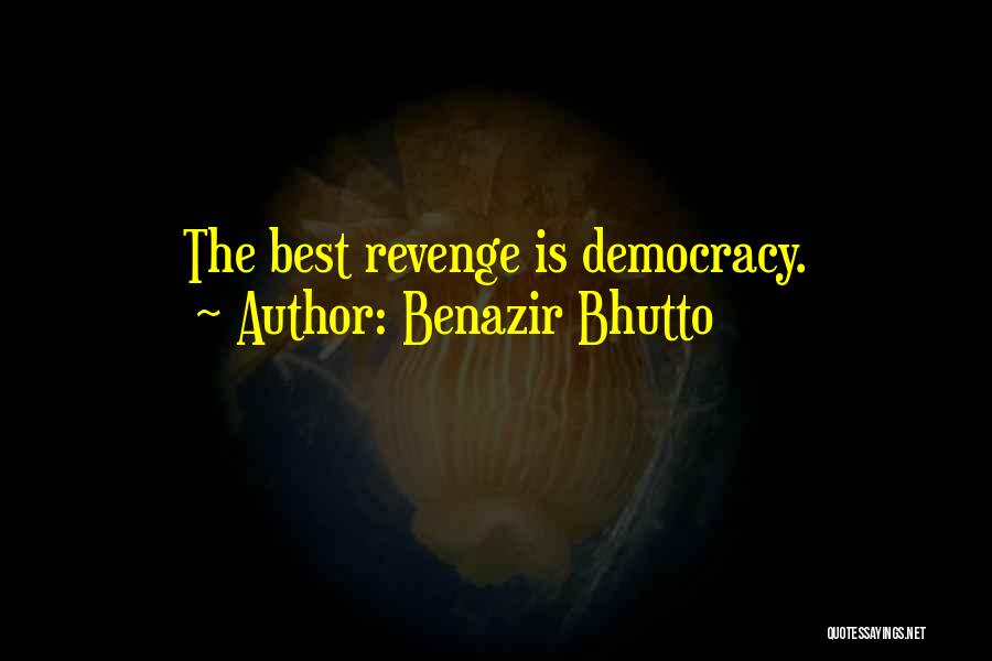 Benazir Bhutto Quotes: The Best Revenge Is Democracy.