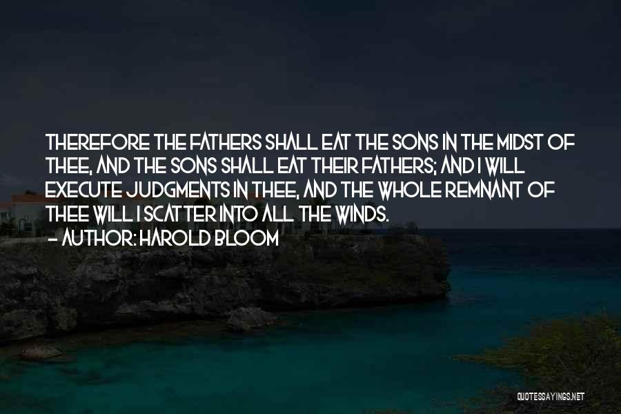 Harold Bloom Quotes: Therefore The Fathers Shall Eat The Sons In The Midst Of Thee, And The Sons Shall Eat Their Fathers; And