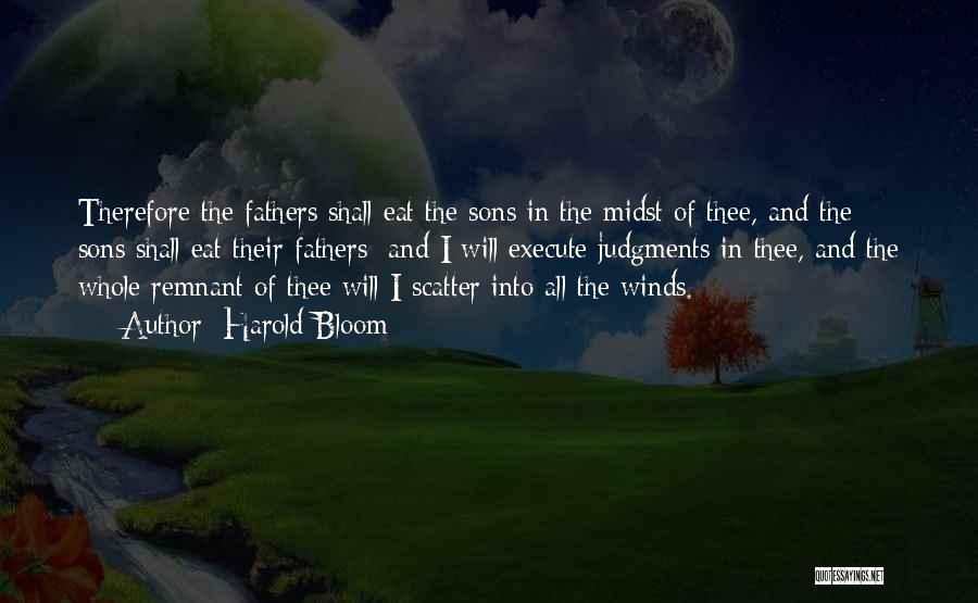 Harold Bloom Quotes: Therefore The Fathers Shall Eat The Sons In The Midst Of Thee, And The Sons Shall Eat Their Fathers; And