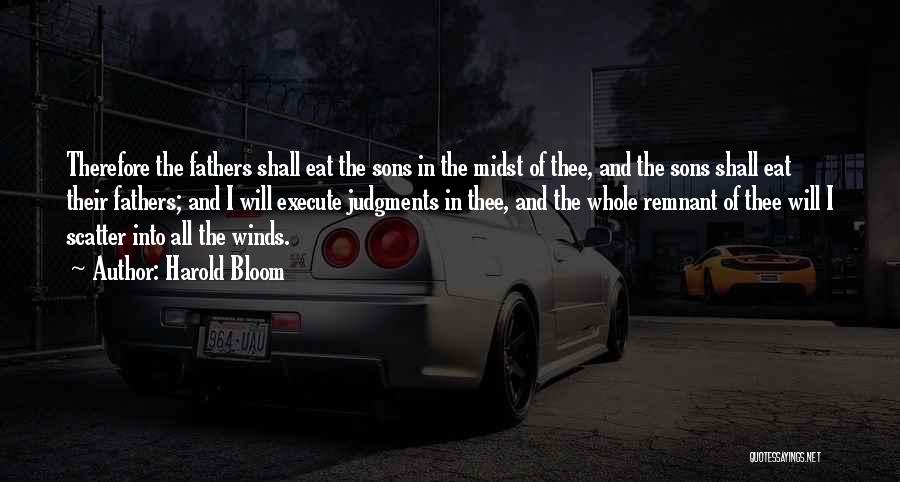 Harold Bloom Quotes: Therefore The Fathers Shall Eat The Sons In The Midst Of Thee, And The Sons Shall Eat Their Fathers; And