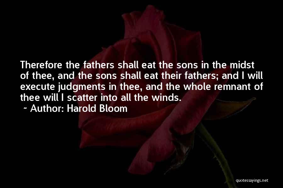 Harold Bloom Quotes: Therefore The Fathers Shall Eat The Sons In The Midst Of Thee, And The Sons Shall Eat Their Fathers; And