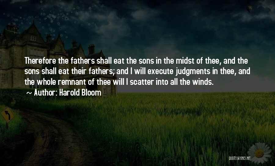 Harold Bloom Quotes: Therefore The Fathers Shall Eat The Sons In The Midst Of Thee, And The Sons Shall Eat Their Fathers; And