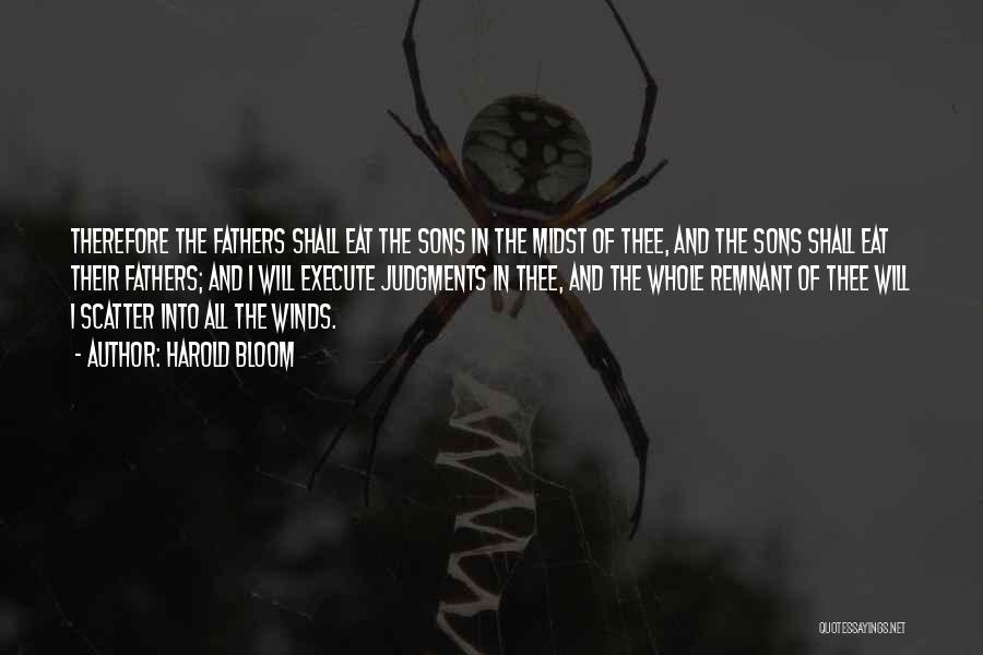 Harold Bloom Quotes: Therefore The Fathers Shall Eat The Sons In The Midst Of Thee, And The Sons Shall Eat Their Fathers; And