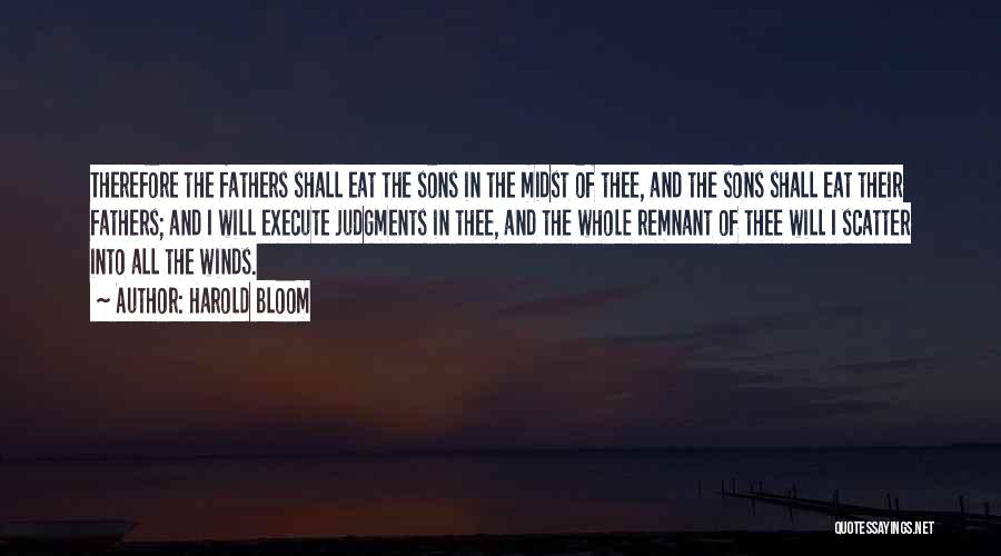 Harold Bloom Quotes: Therefore The Fathers Shall Eat The Sons In The Midst Of Thee, And The Sons Shall Eat Their Fathers; And