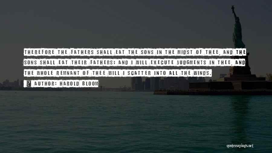 Harold Bloom Quotes: Therefore The Fathers Shall Eat The Sons In The Midst Of Thee, And The Sons Shall Eat Their Fathers; And