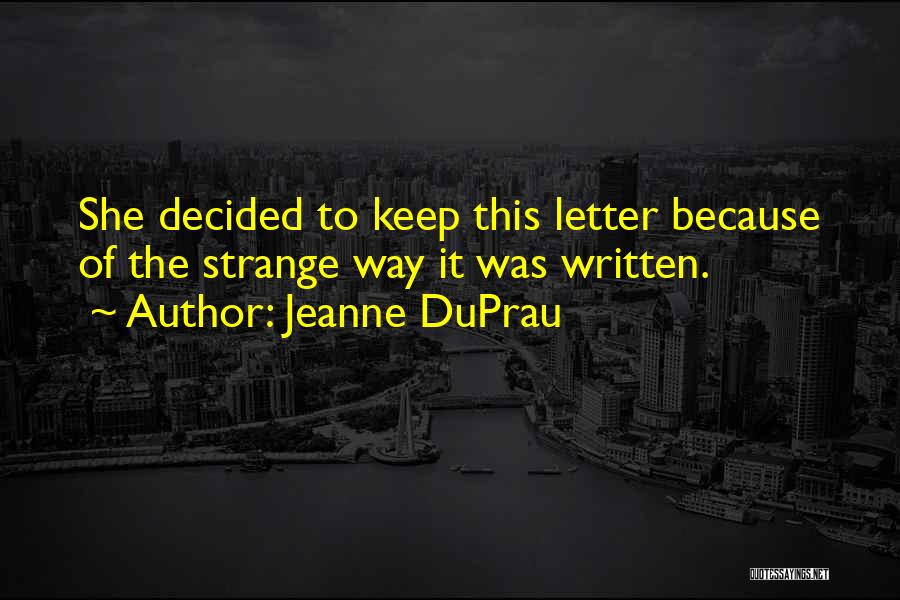 Jeanne DuPrau Quotes: She Decided To Keep This Letter Because Of The Strange Way It Was Written.