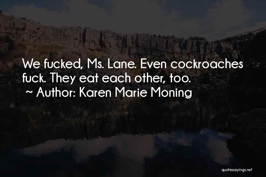 Karen Marie Moning Quotes: We Fucked, Ms. Lane. Even Cockroaches Fuck. They Eat Each Other, Too.