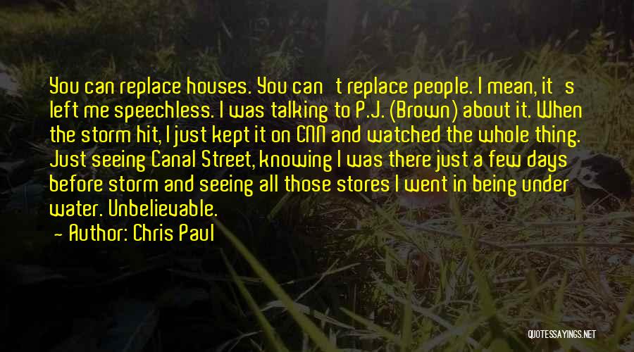 Chris Paul Quotes: You Can Replace Houses. You Can't Replace People. I Mean, It's Left Me Speechless. I Was Talking To P.j. (brown)