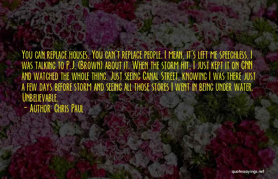 Chris Paul Quotes: You Can Replace Houses. You Can't Replace People. I Mean, It's Left Me Speechless. I Was Talking To P.j. (brown)