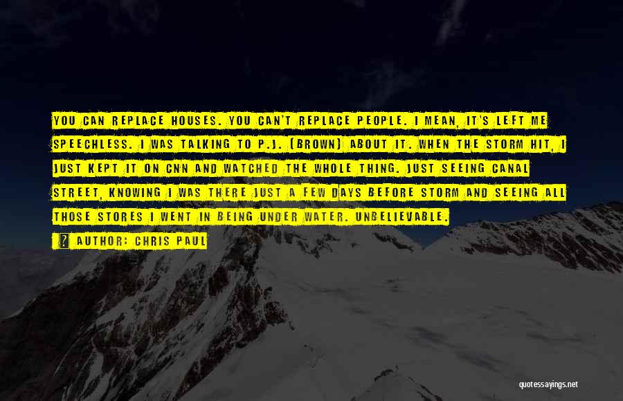 Chris Paul Quotes: You Can Replace Houses. You Can't Replace People. I Mean, It's Left Me Speechless. I Was Talking To P.j. (brown)