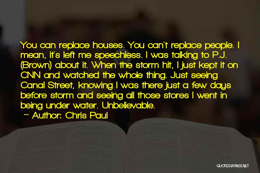 Chris Paul Quotes: You Can Replace Houses. You Can't Replace People. I Mean, It's Left Me Speechless. I Was Talking To P.j. (brown)