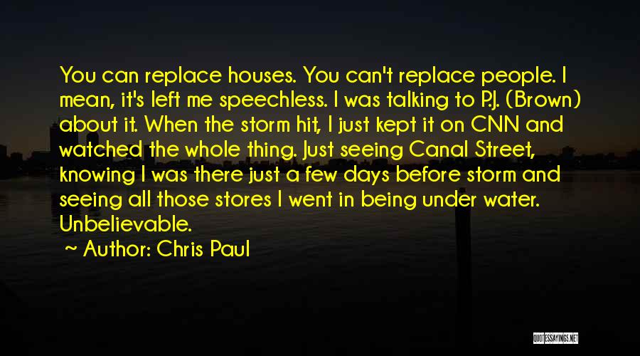 Chris Paul Quotes: You Can Replace Houses. You Can't Replace People. I Mean, It's Left Me Speechless. I Was Talking To P.j. (brown)