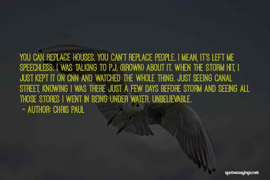 Chris Paul Quotes: You Can Replace Houses. You Can't Replace People. I Mean, It's Left Me Speechless. I Was Talking To P.j. (brown)