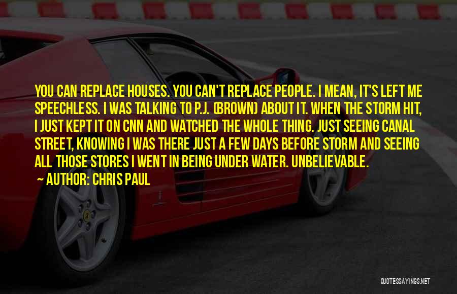Chris Paul Quotes: You Can Replace Houses. You Can't Replace People. I Mean, It's Left Me Speechless. I Was Talking To P.j. (brown)