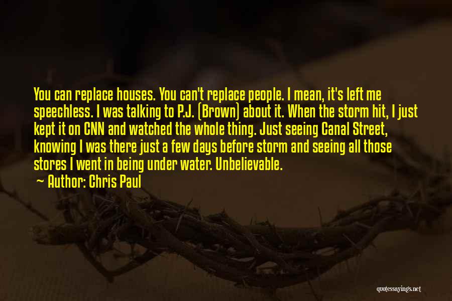 Chris Paul Quotes: You Can Replace Houses. You Can't Replace People. I Mean, It's Left Me Speechless. I Was Talking To P.j. (brown)