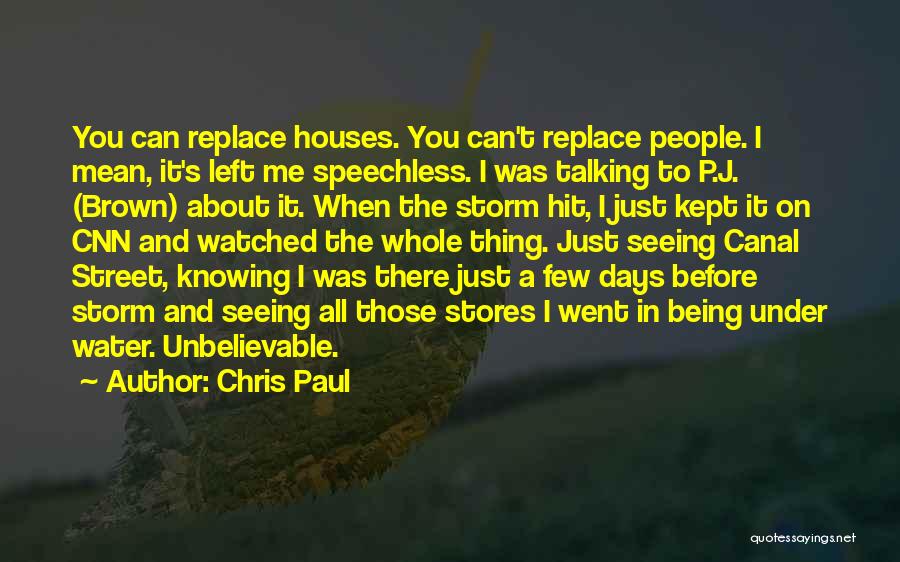 Chris Paul Quotes: You Can Replace Houses. You Can't Replace People. I Mean, It's Left Me Speechless. I Was Talking To P.j. (brown)