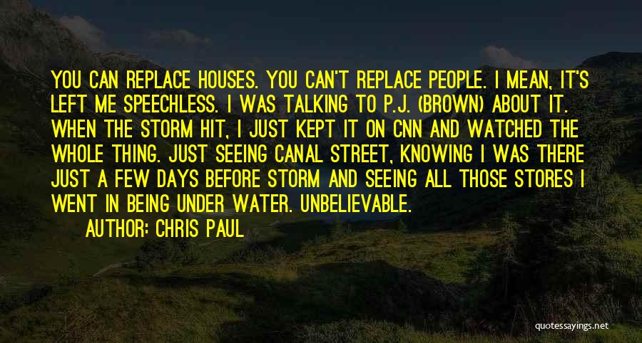 Chris Paul Quotes: You Can Replace Houses. You Can't Replace People. I Mean, It's Left Me Speechless. I Was Talking To P.j. (brown)