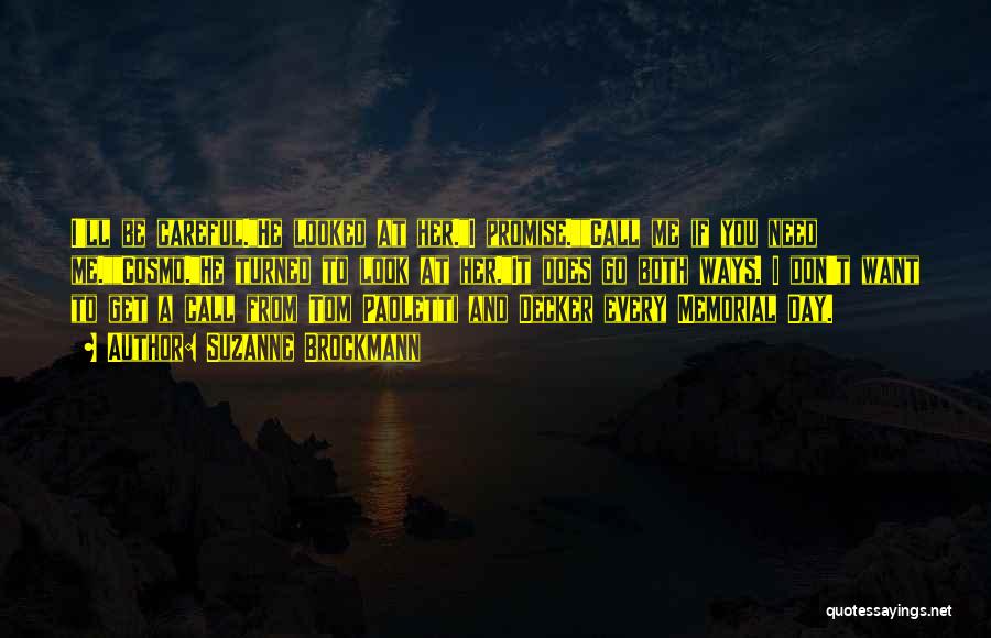 Suzanne Brockmann Quotes: I'll Be Careful.he Looked At Her.i Promise.call Me If You Need Me.cosmo.he Turned To Look At Her.it Does Go Both