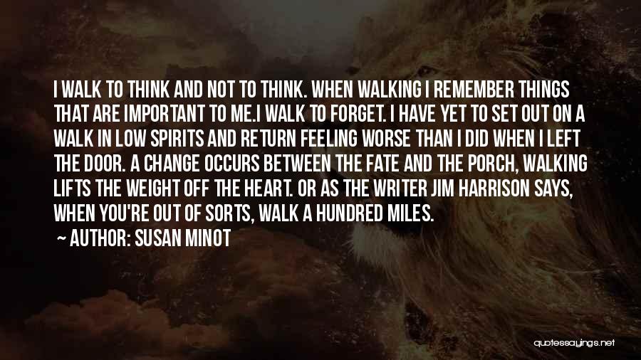 Susan Minot Quotes: I Walk To Think And Not To Think. When Walking I Remember Things That Are Important To Me.i Walk To