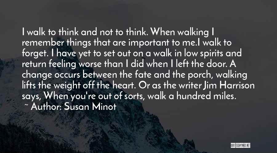 Susan Minot Quotes: I Walk To Think And Not To Think. When Walking I Remember Things That Are Important To Me.i Walk To