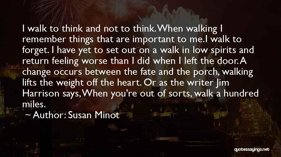 Susan Minot Quotes: I Walk To Think And Not To Think. When Walking I Remember Things That Are Important To Me.i Walk To