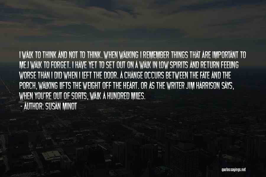 Susan Minot Quotes: I Walk To Think And Not To Think. When Walking I Remember Things That Are Important To Me.i Walk To