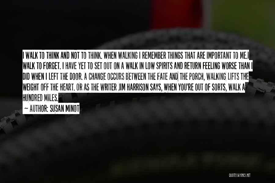 Susan Minot Quotes: I Walk To Think And Not To Think. When Walking I Remember Things That Are Important To Me.i Walk To