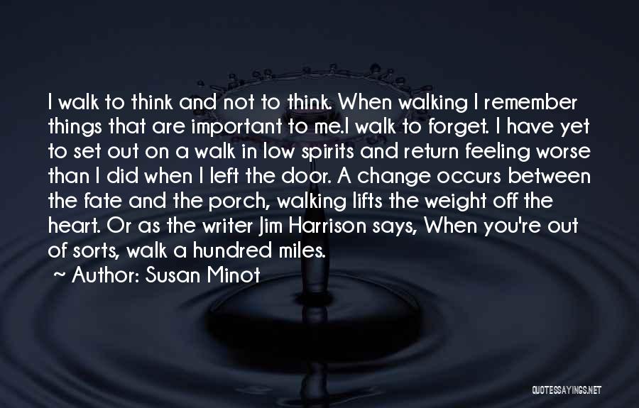 Susan Minot Quotes: I Walk To Think And Not To Think. When Walking I Remember Things That Are Important To Me.i Walk To