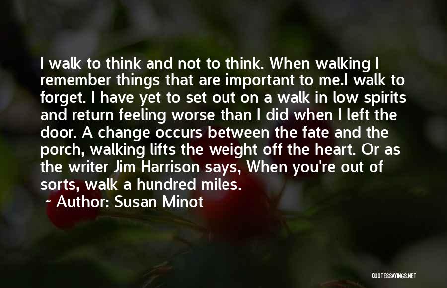 Susan Minot Quotes: I Walk To Think And Not To Think. When Walking I Remember Things That Are Important To Me.i Walk To