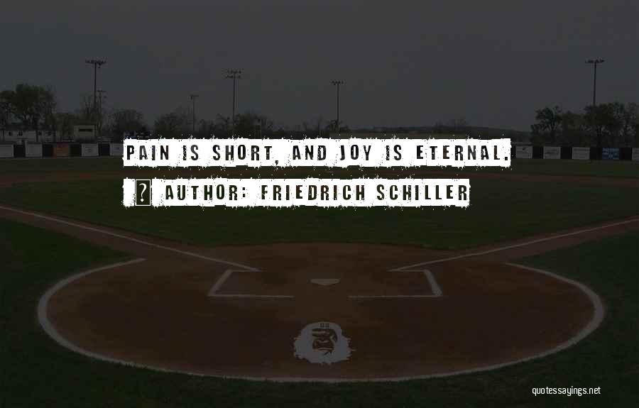 Friedrich Schiller Quotes: Pain Is Short, And Joy Is Eternal.