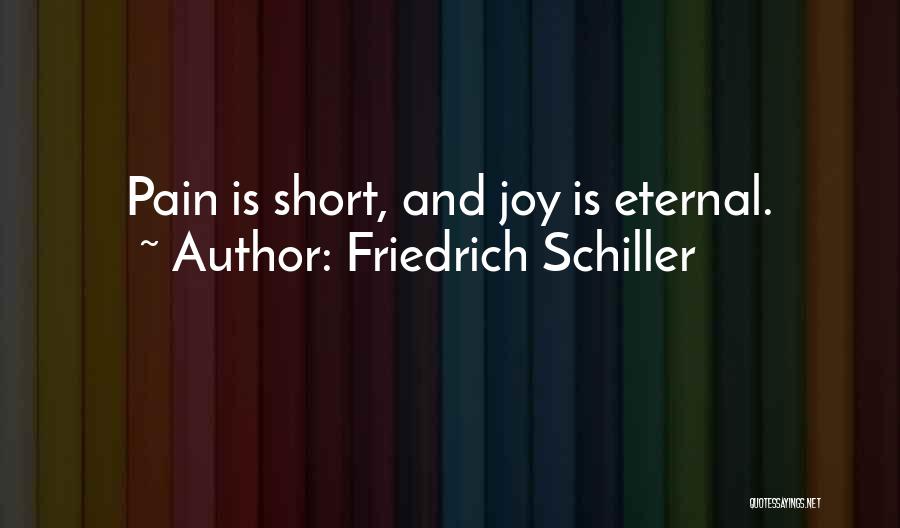 Friedrich Schiller Quotes: Pain Is Short, And Joy Is Eternal.