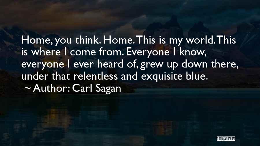 Carl Sagan Quotes: Home, You Think. Home. This Is My World. This Is Where I Come From. Everyone I Know, Everyone I Ever