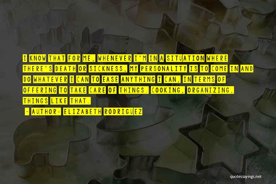 Elizabeth Rodriguez Quotes: I Know That For Me, Whenever I'm In A Situation Where There's Death Or Sickness, My Personality Is To Come