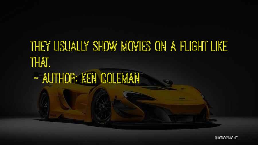 Ken Coleman Quotes: They Usually Show Movies On A Flight Like That.