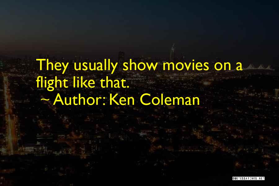 Ken Coleman Quotes: They Usually Show Movies On A Flight Like That.