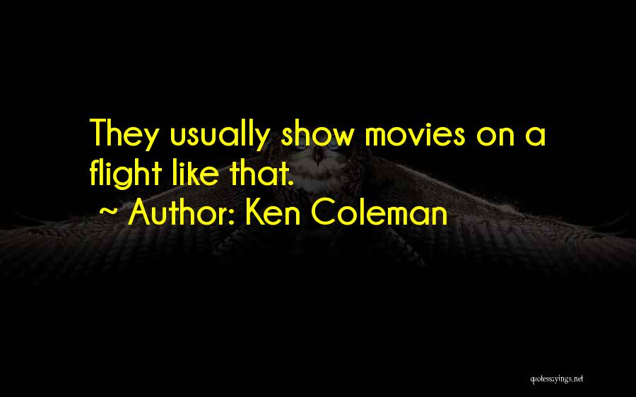 Ken Coleman Quotes: They Usually Show Movies On A Flight Like That.